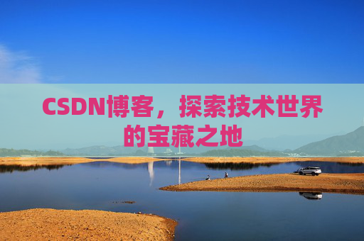 CSDN博客，探索技术世界的宝藏之地